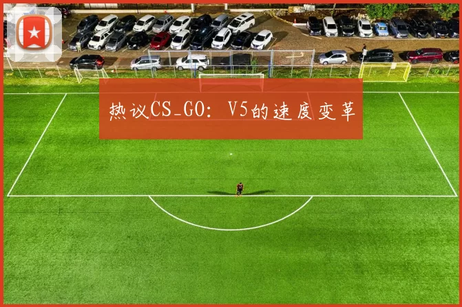 热议CS_GO：V5的速度变革