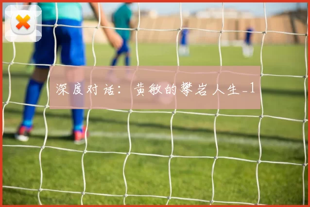 深度对话：黄敏的攀岩人生_1